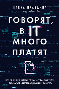 Книга Говорят, в IT много платят. Как построить успешную карьеру разработчика, оставаться востребованным и не выгорать