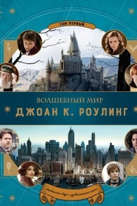 Книга Волшебный мир Дж. К. Роулинг. Том первый. Необычные люди и удивительные места