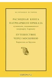 Книга Расходная книга патриаршего приказа кушаньям, подававшимся патриарху Адриану. Путешествие через Московию Корнелия де Бруина