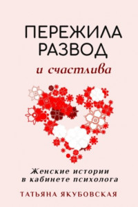 Книга Пережила развод и счастлива. Женские истории в кабинете психолога