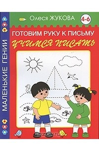 Книга Готовим руку к письму. Учимся писать. 4-6 лет