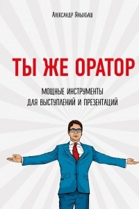 Книга Ты же оратор. Мощные инструменты для выступлений и презентаций