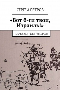 Книга ?Вот б-ги твои, Израиль!?. Языческая религия евреев