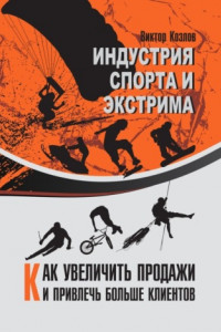 Книга Индустрия спорта и экстрима. Как увеличить продажи и привлечь больше клиентов