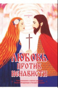 Книга Любовь против ненависти. Повествование о святых супругах Иоанне-Владимире и Косаре-Феодоре