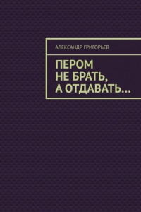 Книга Пером не брать, а отдавать…