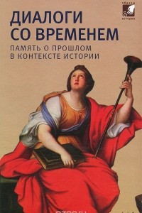 Книга Диалоги со временем. Память о прошлом в контексте истории