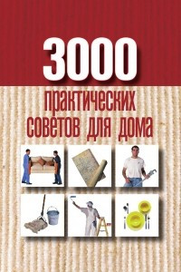 Книга 3000 практических советов для дома