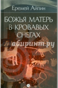 Книга Собрание сочинений в 4-х томах. Том 4. Божья Матерь в кровавых снегах