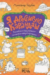 Книга Я дрессирую карандаш. Рисовалки-разукрашки-поговорки-вверхтормашки