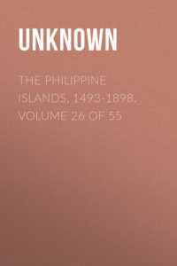 Книга The Philippine Islands, 1493-1898. Volume 26 of 55