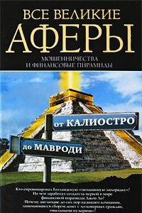 Книга Все великие аферы, мошенничества и финансовые пирамиды: от Калиостро до Мавроди