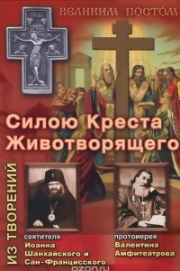 Книга Силою Креста Животворящего. Из творений святителя Иоанна Шанхайского и Сан-Францисского и протоиерея