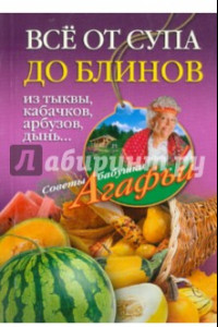 Книга Все от супа до блинов из тыквы, кабачков, арбузов, дынь...