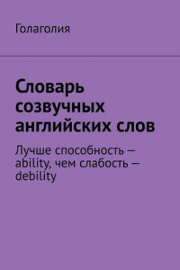 Книга Словарь созвучных английских слов. Лучше способность – ability, чем слабость – debility