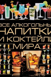 Книга Все алкогольные напитки и коктейли мира