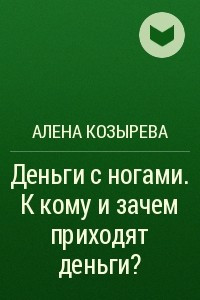 Книга Деньги с ногами. К кому и зачем приходят деньги?