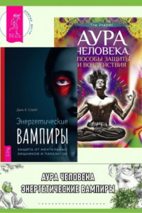 Книга Энергетические вампиры: защита от ментальных хищников и паразитов. Аура человека: Способы защиты и воздействия