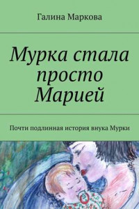 Книга Мурка стала просто Марией. Почти подлинная история внука Мурки