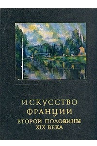 Книга Искусство Франции второй половины XIX века