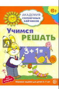 Книга Учимся решать. Развивающие задания и игра для детей 6-7 лет