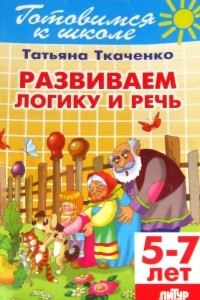 Книга Готовность к школе. 5-7 лет. Развиваем логику и речь