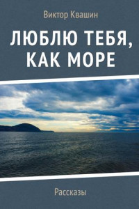 Книга Люблю тебя, как Море. Рассказы