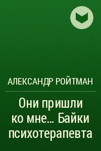 Книга Они пришли ко мне? Байки психотерапевта