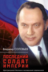 Книга Последний солдат империи. Юрий Дмитриевич Маслюков в воспоминаниях современников