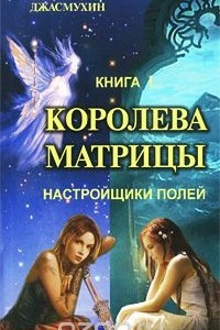 Книга Королева матрицы. Книга 1. Настройщики полей