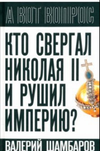 Книга Кто свергал Николая II и рушил империю?