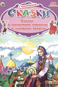 Книга СКАЗКИ С НАКЛЕЙКАМИ. СКАЗКА О СЕРЕБРЯНОМ БЛЮДЕЧКЕ И НАЛИВНОМ ЯБЛОЧКЕ