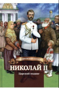 Книга Николай II. Царский подвиг. Биография императора Николая II для детей