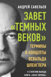 Книга Завет «темных веков». Термины и концепты Освальда Шпенглера