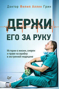 Книга Держи его за руку. Истории о жизни, смерти и праве на ошибку в экстренной медицине