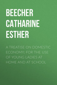 Книга A Treatise on Domestic Economy; For the Use of Young Ladies at Home and at School