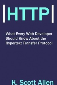 Книга What Every Web Developer Should Know About HTTP (OdeToCode Programming Series Book 1)