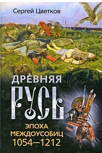 Книга Древняя Русь. Эпоха междоусобиц. 1054-1212