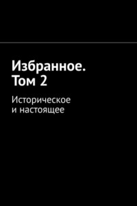 Книга Избранное. Том 2. Историческое и настоящее