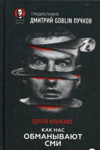 Книга Как нас обманывают СМИ. Манипуляция информацией. Предисловие Дмитрий GOBLIN Пучков