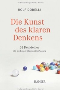 Книга Die Kunst des klaren Denkens: 52 Denkfehler, die Sie besser anderen uberlassen