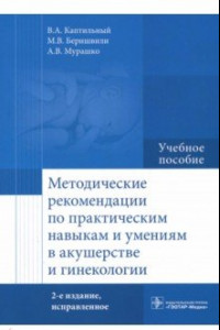 Книга Методические рекомендации по практическим навыкам и умениям в акушерстве и гинекологии. Учебное пос.