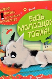 Книга Тайная жизнь домашних любимцев. Будь молодцом, Тобик!