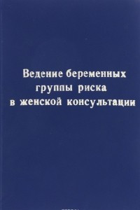 Книга Ведение беременных группы риска в женской консультации