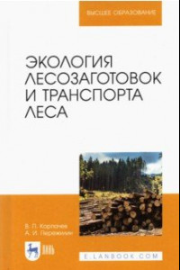 Книга Экология лесозаготовок и транспорта леса. Учебное пособие для вузов