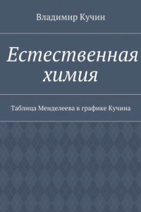 Книга Естественная химия. Таблица Менделеева в графике Кучина