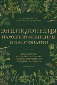 Книга Энциклопедия народной медицины и натуропатии. Профилактика и лечение заболеваний народными средствами в домашних условиях