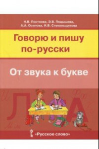 Книга Русский язык. Говорю и пишу по-русски. От звука к букве. Учебное пособие для детей 7-10 лет