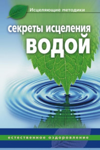 Книга Секреты исцеления водой. Естественное оздоровление