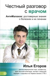 Книга Честный разговор с врачом. АнтиМалахов. Достоверные знания о болезнях и их лечении